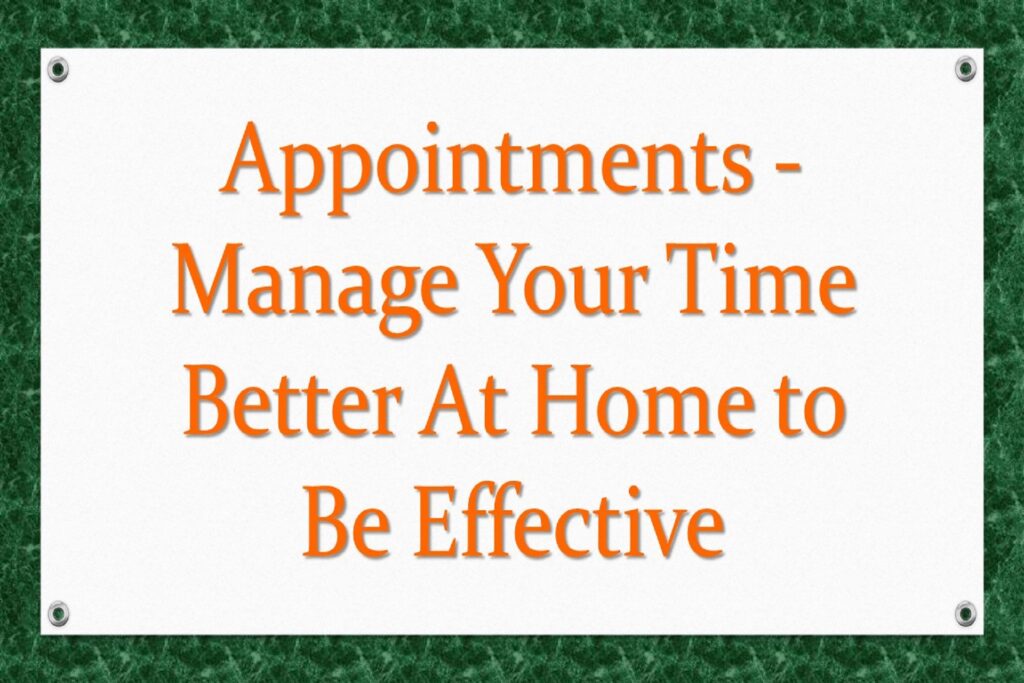 Appointments - Manage Your Time Better At Home to Be Effective